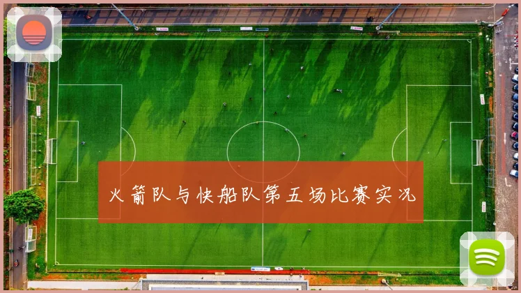 火箭队与快船队第五场比赛实况