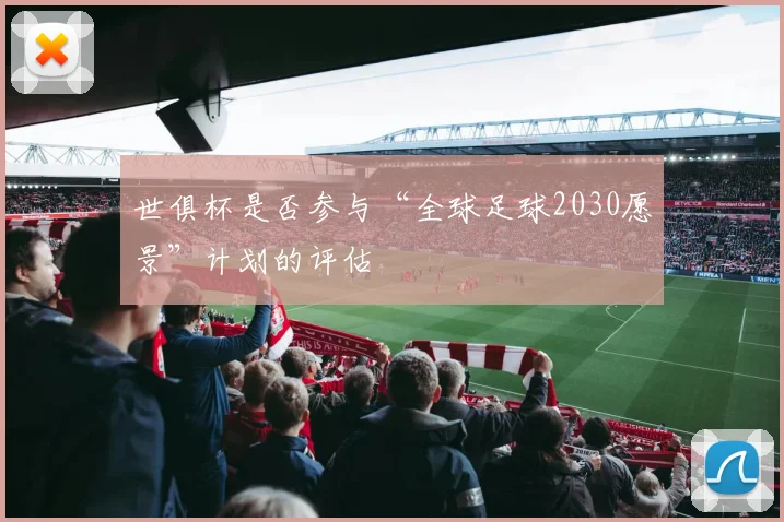 世俱杯是否参与“全球足球2030愿景”计划的评估