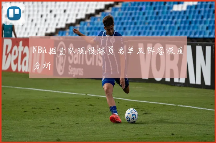 NBA掘金队现役球员名单及阵容深度分析